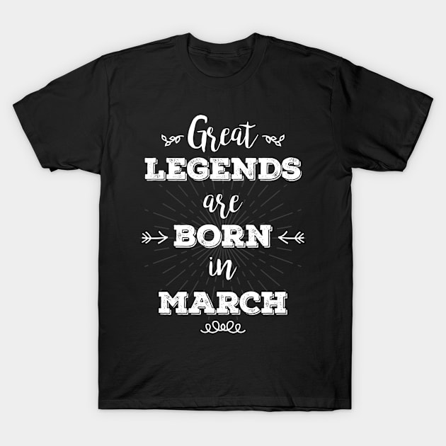 Great legends are born in March T-Shirt by RetroFreak